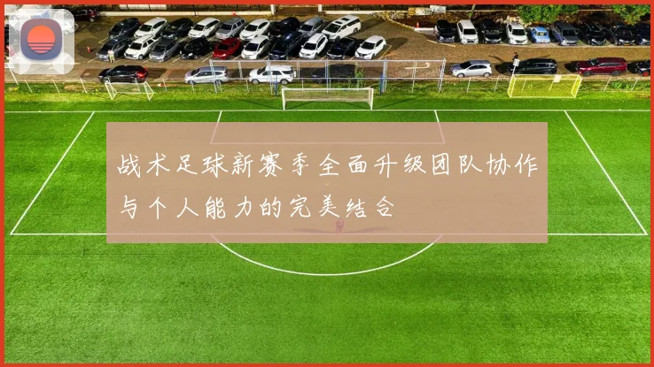 战术足球新赛季全面升级团队协作与个人能力的完美结合