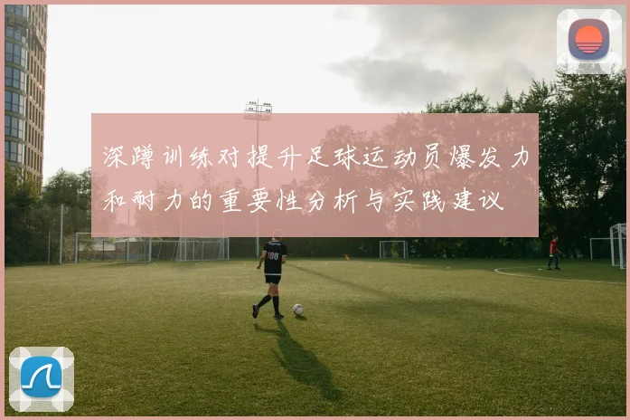 深蹲训练对提升足球运动员爆发力和耐力的重要性分析与实践建议